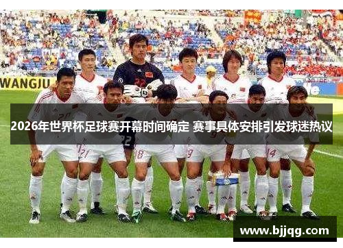 2026年世界杯足球赛开幕时间确定 赛事具体安排引发球迷热议