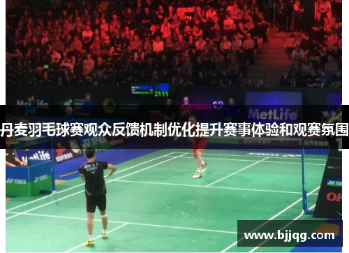 丹麦羽毛球赛观众反馈机制优化提升赛事体验和观赛氛围