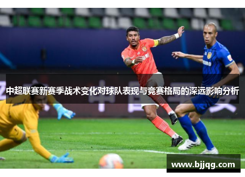 中超联赛新赛季战术变化对球队表现与竞赛格局的深远影响分析