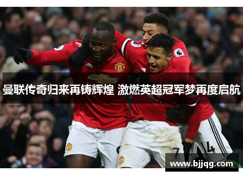 曼联传奇归来再铸辉煌 激燃英超冠军梦再度启航