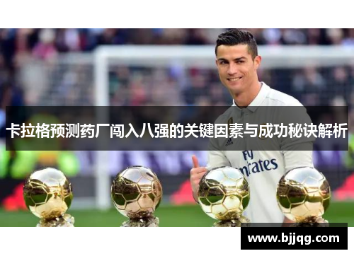 卡拉格预测药厂闯入八强的关键因素与成功秘诀解析