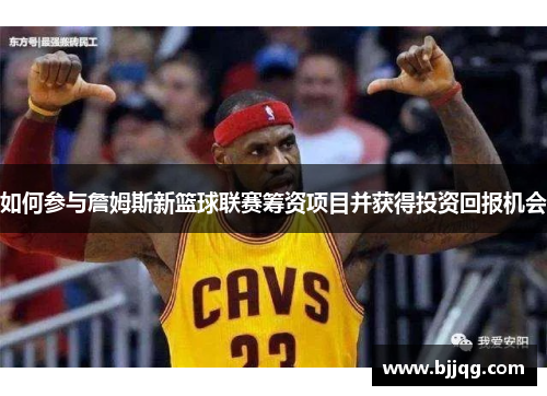如何参与詹姆斯新篮球联赛筹资项目并获得投资回报机会