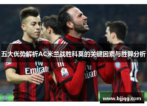 五大优势解析AC米兰战胜科莫的关键因素与胜算分析