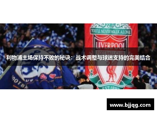 利物浦主场保持不败的秘诀：战术调整与球迷支持的完美结合