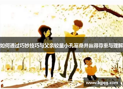 如何通过巧妙技巧与父亲较量小孔塞桑并赢得尊重与理解