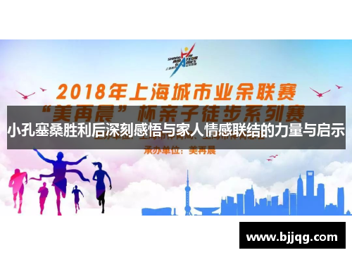 小孔塞桑胜利后深刻感悟与家人情感联结的力量与启示 小孔塞桑胜利后深刻感悟与家人情感联结的力量与启示
